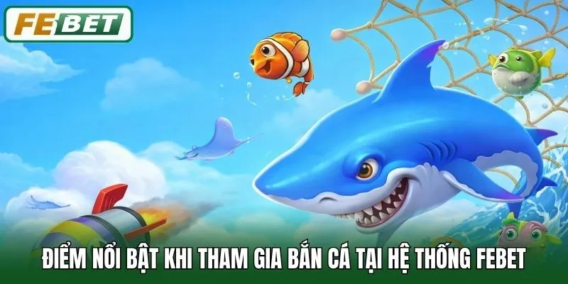 Bắn Cá 2 Điểm nổi bật khi tham gia Bắn Cá tại hệ thống Febet