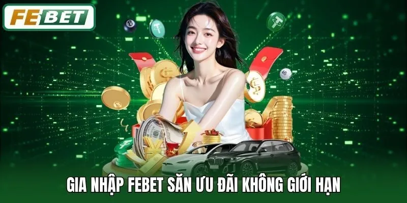 Gia nhập Febet săn ưu đãi không giới hạn