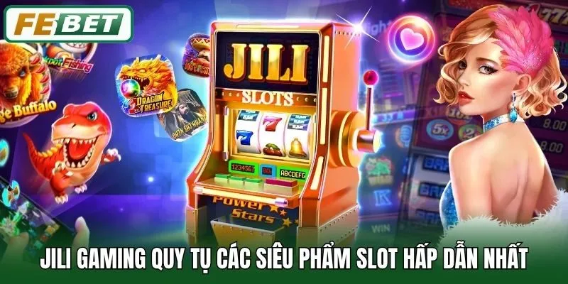 Jili Gaming - Sảnh Nổ Hũ Đẳng Cấp Với Đồ Họa 3D Cực Đỉnh 3 JiLi Gaming quy tụ các siêu phẩm slot hấp dẫn nhất