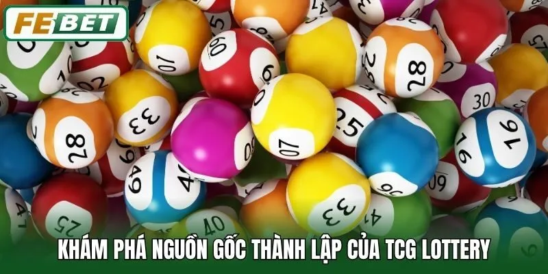 TCG Lottery - Sảnh Xổ Số Uy Tín, Thưởng Khủng Tại Febet 1 Khám phá nguồn gốc thành lập của TCG Lottery