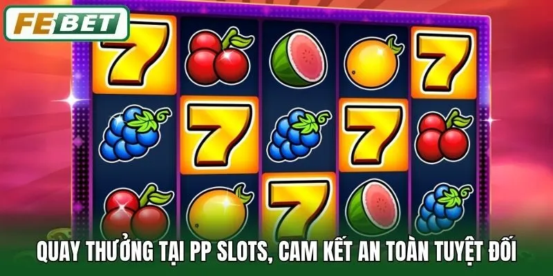 PP Slots Febet - Săn Jackpot Tiền Tỷ, Đổi Đời Ngay Hôm Nay 2 Quay thưởng tại PP Slots, cam kết an toàn tuyệt đối