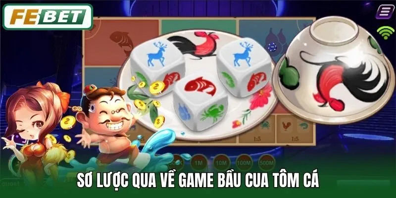 Bầu Cua Tôm Cá - Tựa Game Đổi Thưởng Hot Nhất Tại Febet 1 Sơ lược qua về game Bầu Cua Tôm Cá