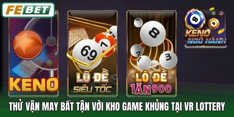 VR Lottery - Quay Số Thử Vận May Rinh Thưởng Liền Tay 3 Thử vận may bất tận với kho game khủng tại VR Lottery