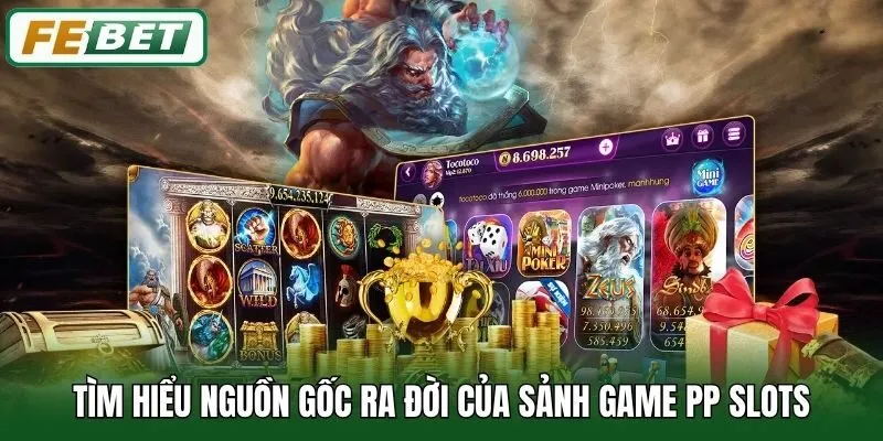 PP Slots Febet - Săn Jackpot Tiền Tỷ, Đổi Đời Ngay Hôm Nay 1 Tìm hiểu nguồn gốc ra đời của sảnh game PP Slots