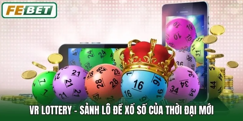 VR Lottery - Quay Số Thử Vận May Rinh Thưởng Liền Tay 1 VR Lottery - Sảnh lô đề xổ số của thời đại mới